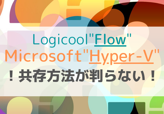 Logicool Flow と Hyper V が競合する問題 大阪seの解決案